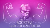 Boostez leur confiance en eux !!!